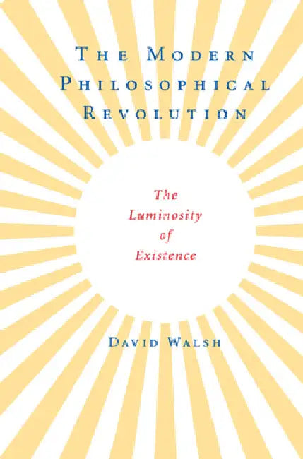 The Modern Philosophical Revolution by David Walsh