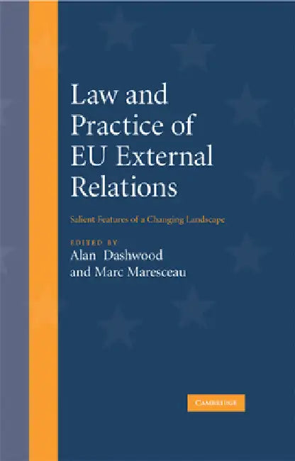 Law and Practice of EU External Relations: Salient Features of a Changing Landscape by Alan Dashwood, Marc Maresceau