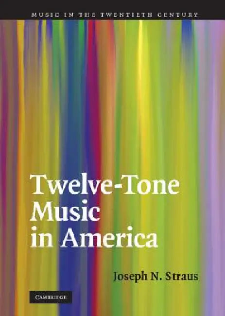 Twelve-Tone Music in America by Joseph N. Straus