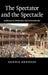 The Spectator and the Spectacle: Audiences in Modernity and Postmodernity by Dennis Kennedy