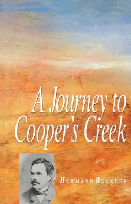 A Journey To Cooper's Creek by Hermann Beckler