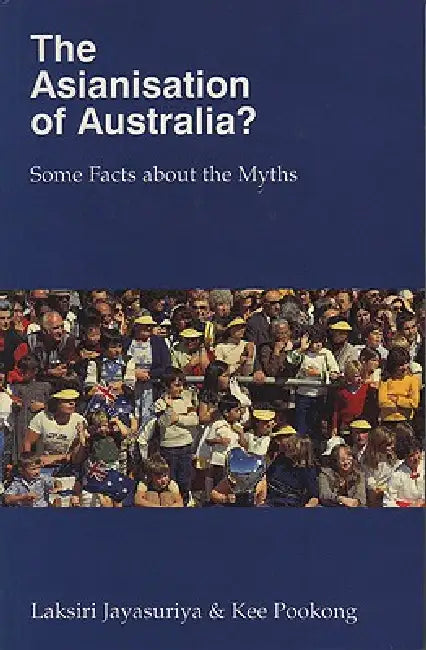 The Asianisation of Australia?: Some Facts about the Myths by Kee Pookong, Laksiri Jayasuriya