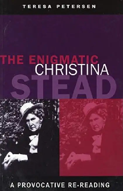 The Enigmatic Christina Stead: A Provocative Re-Reading by Teresa Petersen