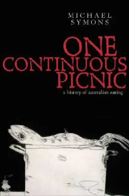 One Continuous Picnic: A Gastronomic History of Australian Eating by Michael Symons
