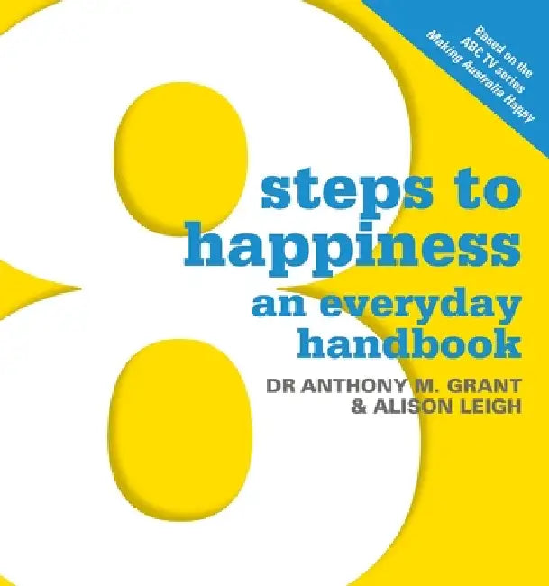 8 Steps To Happiness by Alison Leigh, Anthony M. Grant