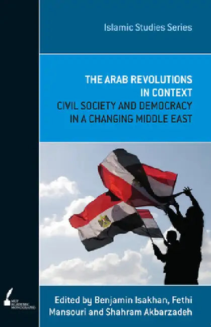 The Arab Revolutions in Context by Benjamin Isakhan, Fethi Mansouri, Shahram Akbarzadeh
