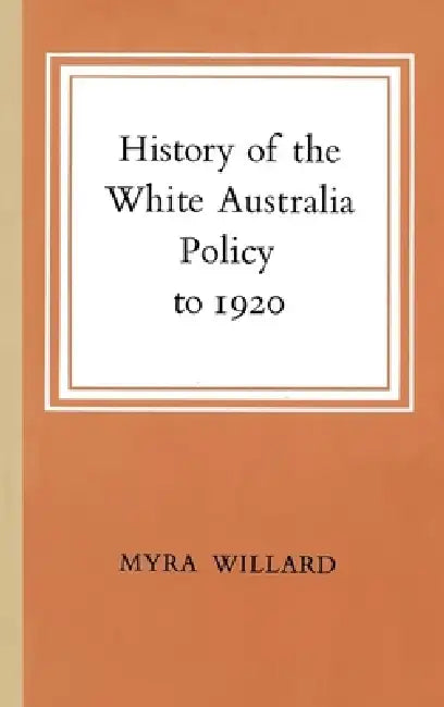 History of the White Australia Policy to 1920 by Myra Willard