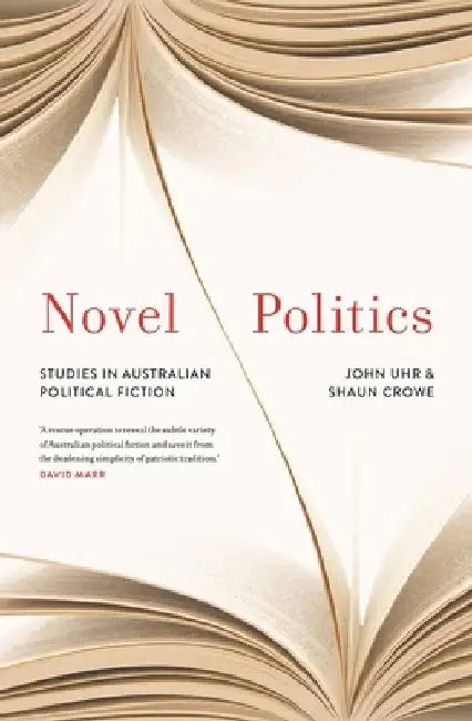 Novel Politics: Studies in Australian Political Fiction by John Uhr