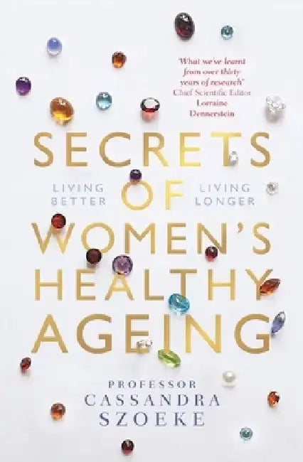 Secrets of Women's Healthy Ageing: Living Better, Living Longer by Cassandra Szoeke
