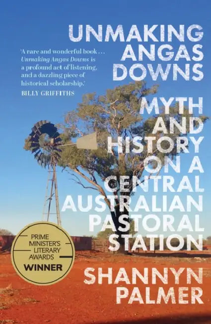 Unmaking Angas Downs: Myth and History on a Central Australian Pastoral Station by Shannyn Palmer