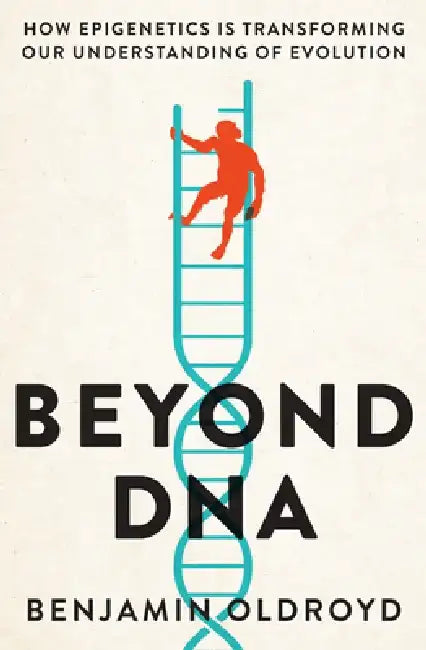 Beyond DNA: How epigenetics is transforming our understanding of evolution by Benjamin Oldroyd