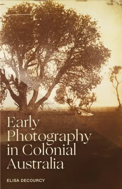 Early Photography in Colonial Australia by Elisa Decourcy
