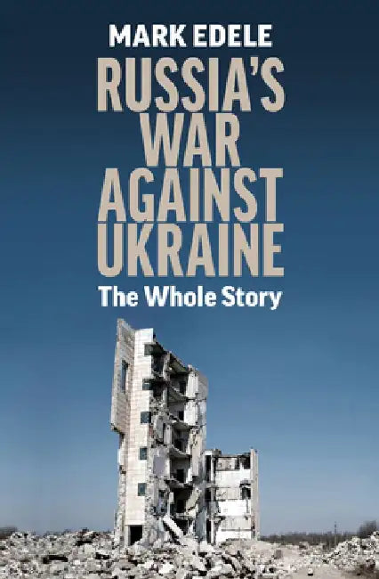 Russia's War Against Ukraine: The Whole Story by Mark Edele
