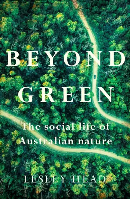 Beyond Green: The Social Life of Australian Nature by Lesley Head