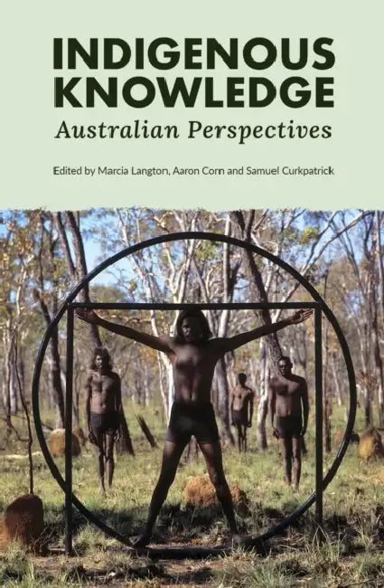 Indigenous Knowledge: Australian Perspectives by Marcia Langton, Aaron Corn, Samuel Curkpatrick