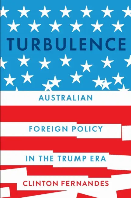 Turbulence: Australian Foreign Policy in the Trump Era by Clinton Fernandes