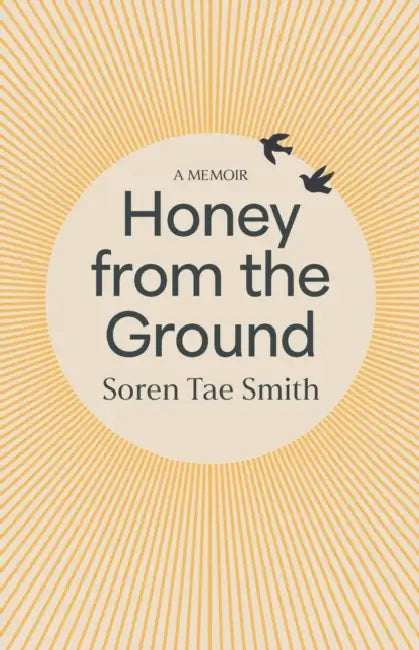 Honey from the Ground by Soren Tae Smith
