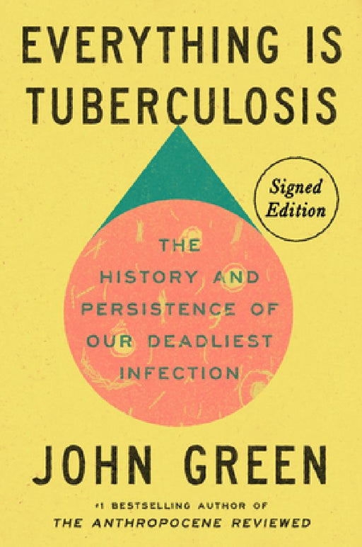 Everything Is Tuberculosis (Signed Edition): The History and Persistence of Our Deadliest Infection by John Green