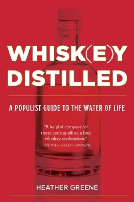 Whiskey Distilled: A Populist Guide to the Water of Life by Heather Greene