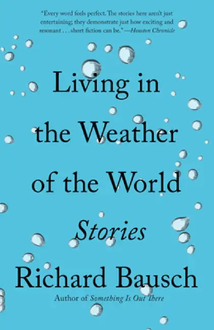 Living in the Weather of the World: Stories by Richard Bausch