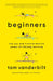 Beginners: The Joy and Transformative Power of Lifelong Learning by Tom Vanderbilt