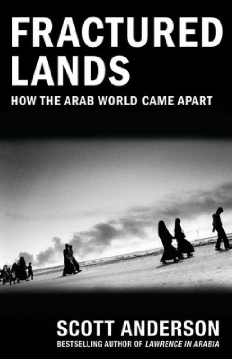 Fractured Lands: How the Arab World Came Apart by Scott Anderson