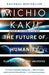 The Future of Humanity: Our Destiny in the Universe by Michio Kaku