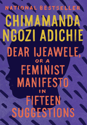 Dear Ijeawele, or a Feminist Manifesto in Fifteen Suggestions by Chimamanda Ngozi Adichie