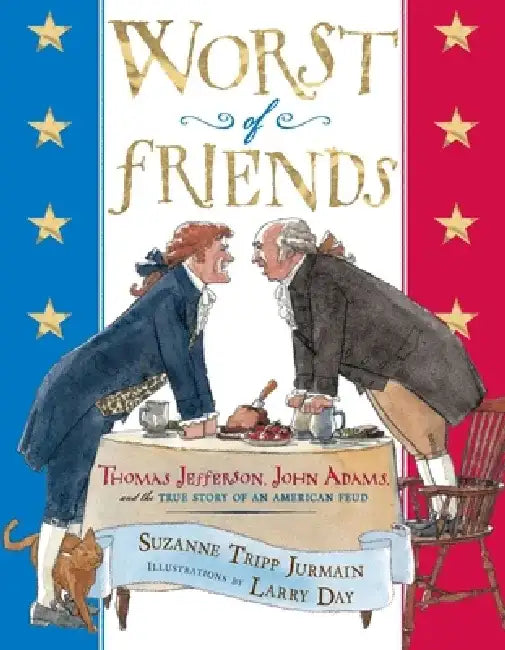 Worst of Friends: Thomas Jefferson, John Adams and the True Story of an American Feud by Larry Day