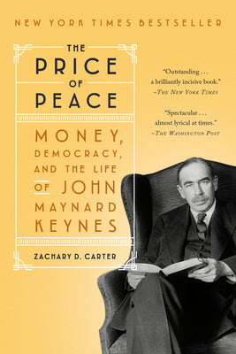 The Price of Peace: Money, Democracy, and the Life of John Maynard Keynes by Zachary D. Carter