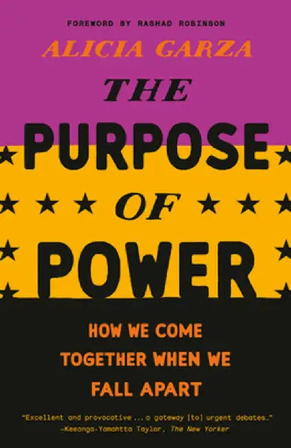 The Purpose of Power: How We Come Together When We Fall Apart by Alicia Garza