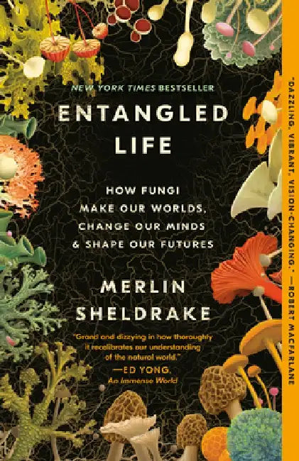 Entangled Life: How Fungi Make Our Worlds, Change Our Minds & Shape Our Futures by Merlin Sheldrake