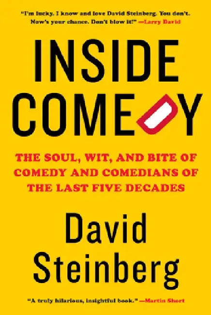 Inside Comedy: The Soul, Wit, and Bite of Comedy and Comedians of the Last Five Decades by David Steinberg
