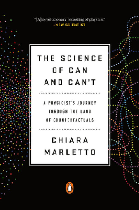 The Science of Can and Can't: A Physicist's Journey Through the Land of Counterfactuals by Chiara Marletto