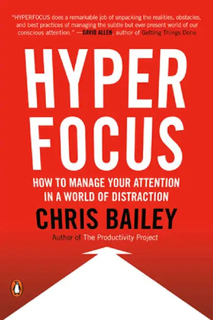 Hyperfocus: How to Manage Your Attention in a World of Distraction by Chris Bailey