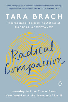 Radical Compassion: Learning to Love Yourself and Your World with the Practice of Rain by Tara Brach