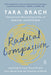 Radical Compassion: Learning to Love Yourself and Your World with the Practice of Rain by Tara Brach