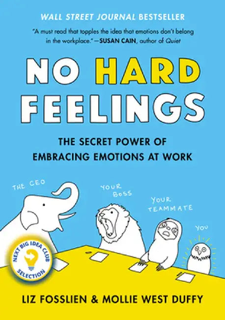 No Hard Feelings: Emotions at Work (and How They Help Us Succeed) by Liz Fosslien