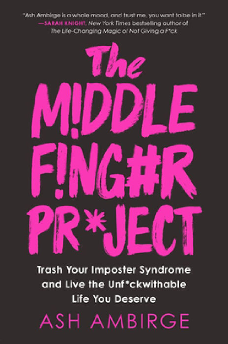 The Middle Finger Project: Trash Your Imposter Syndrome and Live the Unf*ckwithable Life You Deserve by Ash Ambirge