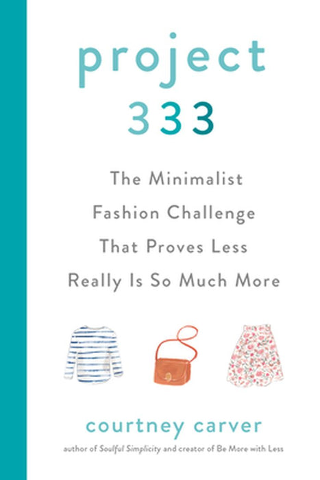 Project 333: The Minimalist Fashion Challenge That Proves Less Really Is So Much More by Courtney Carver