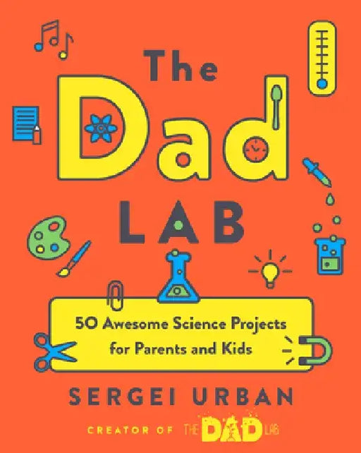 Thedadlab: 50 Awesome Science Projects for Parents and Kids by Sergei Urban