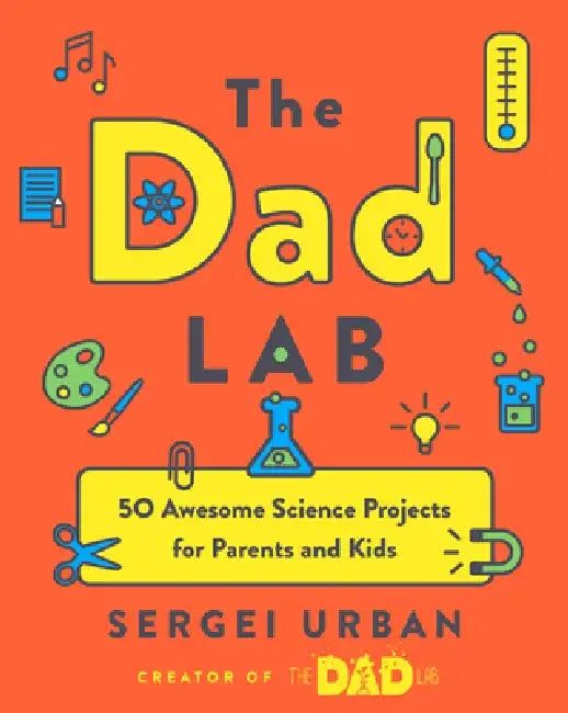Thedadlab: 50 Awesome Science Projects for Parents and Kids by Sergei Urban