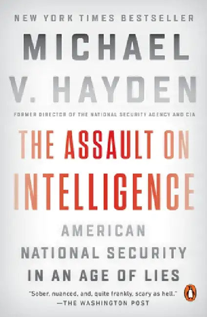 The Assault on Intelligence: American National Security in an Age of Lies by Michael V. Hayden