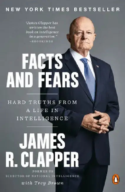 Facts and Fears: Hard Truths from a Life in Intelligence by James R. Clapper