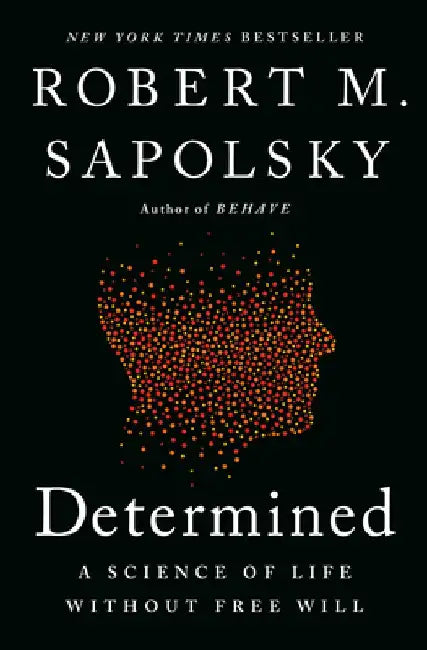 Determined: A Science of Life Without Free Will by Robert M. Sapolsky