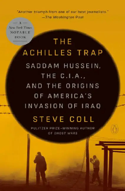 The Achilles Trap: Saddam Hussein, the C.I.A., and the Origins of America's Invasion of Iraq by Steve Coll