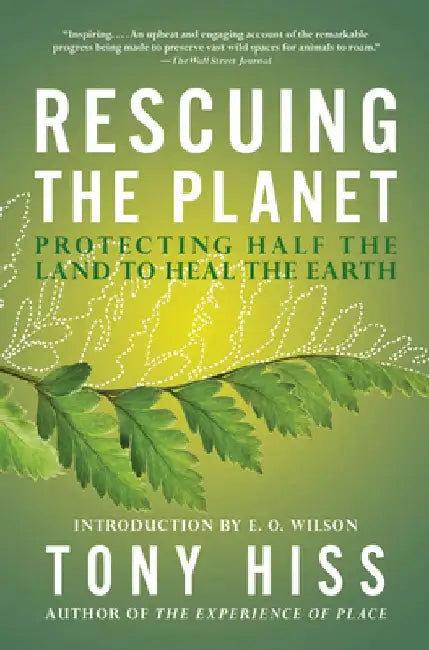 Rescuing the Planet: Protecting Half the Land to Heal the Earth by Tony Hiss