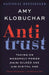 Antitrust: Taking on Monopoly Power from the Gilded Age to the Digital Age by Amy Klobuchar