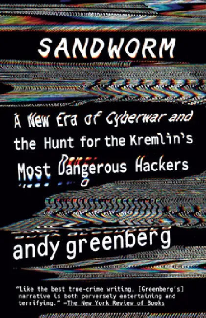 Sandworm: A New Era of Cyberwar and the Hunt for the Kremlin's Most Dangerous Hackers by Andy Greenberg