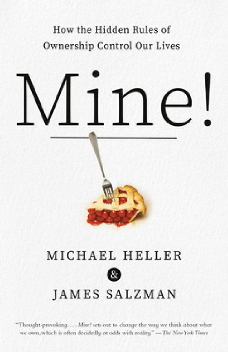 Mine!: How the Hidden Rules of Ownership Control Our Lives by Michael A. Heller